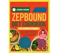 ZEPBOUND DIET COOKBOOK: Practical, Flavorful Recipes to Support Balanced Eating, Mindful Portions, and Everyday Healthy Meal Choices