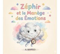 Zéphir et le Manège des Émotions: Une histoire douce pour aider les enfants de 3 à 5 ans à comprendre ce qu’ils ressentent.
