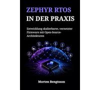 ZEPHYR RTOS IN DER PRAXIS: Entwicklung skalierbarer, vernetzter Firmware mit Open-Source-Architekturen