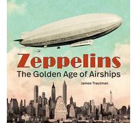 Zeppelins: The Golden Age of Airships
