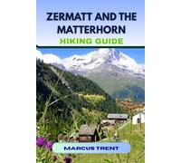 ZERMATT AND THE MATTERHORN HIKING GUIDE: 23 (Trails of the World: Ultimate Hiking Guides)