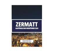 ZERMATT AUSFÜHRLICHER REISEFÜHRER 2026