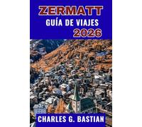 ZERMATT GUÍA DE VIAJES 2026: Descubre aventuras alpinas y experiencias locales.