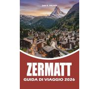 ZERMATT GUIDA DI VIAGGIO 2026: Il tuo pianificatore completo di vacanze in Svizzera con avventure nel Cercerno, percorsi panoramici in treno, stazioni ... consigli di viaggio e itinerari senza stress