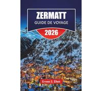 ZERMATT GUIDE DE VOYAGE 2026: Découvrez les principales attractions de Zermatt, les sentiers de randonnée, la cuisine locale et les aventures au Cervin en Suisse