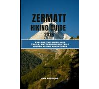 ZERMATT HIKING GUIDE 2026: EXPLORE THE SWISS ALPS TRAILS, MATTERHORN ROUTES & HIDDEN ALPINE ADVENTURES (SUMMITS & TRAILS: GLOBAL HIKING GUIDES)