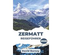 Zermatt Reiseführer 2026: Entdecken Sie den Geist des alpinen Abenteuers mit lokalen Einblicken, saisonalen Tipps und Outdoor-Abenteuern