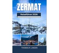 ZERMATT Reiseführer 2026: Von Bergwanderwegen bis zu Michelin-Restaurants - Ihr Wegweiser zu atemberaubenden Ausblicken, Schweizer Kultur und unvergesslichen Erinnerungen