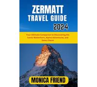 Zermatt Travel Guide 2024: Your Ultimate Companion to Discovering the Iconic Matterhorn, Alpine Adventures, and Swiss Charm