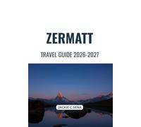 Zermatt Travel Guide 2026-2027: Easy Trip Planning for Mountain Sights, Local Experiences and Outdoor Adventures
