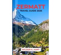 ZERMATT TRAVEL GUIDE 2026: Navigate Like a Pro with Expert Tips on Matterhorn Views, Scenic Rail Journeys, Mountain Excursions, and Smart Itineraries for a Seamless Swiss Alps Experience
