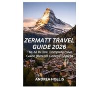 Zermatt Travel Guide 2026: The Ultimate 2026 Switzerland Trip Planner: Expert Local Advice on the Matterhorn, Glacier Paradise, Skiing, Scenic Hikes, and Luxury Travel in the Alps