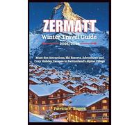 Zermatt Winter Travel Guide 2025/2026: Must-See Attractions, Ski Resorts, Adventures and Cozy Holiday Escapes in Switzerland’s Alpine Village