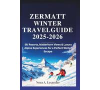 Zermatt Winter Travel Guide 2025-2026: Ski Resorts, Matterhorn Views & Luxury Alpine Experiences for a Perfect Winter Escape