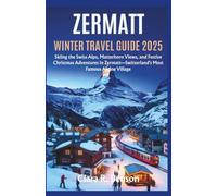 ZERMATT WINTER TRAVEL GUIDE 2025: Skiing the Swiss Alps, Matterhorn Views, and Festive Christmas Adventure in Zermatt-Switzerland's Most Famous Alpine Village