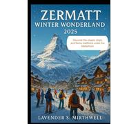 Zermatt Winter Wonderland 2025: Discover the slopes, stays, and Swiss traditions under the Matterhorn (The Christmas Compass: Pointing travelers to the merriest corners of the world)