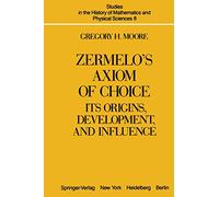 Zermelo’s Axiom of Choice: Its Origins, Development, and Influence: 8 (Studies in the History of Mathematics and Physical Sciences, 8)