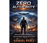 ZERO AUTHORITY: The Rise of The Independent Intelligence (Robert Von Keller Series)