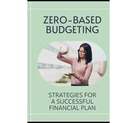 Zero-based Budgeting: Strategies for a Successful Financial Plan