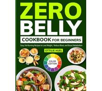Zero Belly Cookbook for beginners: Easy, Fat-Burning Recipes to Lose Weight, Reduce Bloat, and Boost Metabolism