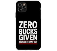 Zero Bucks Given Rich Enough To Not Pay Taxes Funny Tax Case for iPhone 11 Pro Max