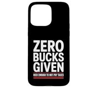 Zero Bucks Given Rich Enough To Not Pay Taxes Funny Tax Case for iPhone 15 Pro Max