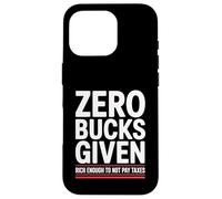 Zero Bucks Given Rich Enough To Not Pay Taxes Funny Tax Case for iPhone 16 Pro