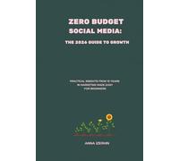 Zero Budget Social Media: The 2026 Guide to Growth: Practical Insights from 10 Years in Marketing Made Easy for Beginners (From Zero to Growth: Social Media Series)