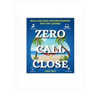 Zero Call Close: Build A Relaxed Coaching Business with Tiny Courses
