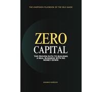 ZERO CAPITAL: The Proven Path to Building a Real Business with No Money Down (KNOCK UNTIL IT OPENS: The Persistence Protocol for Professionals)