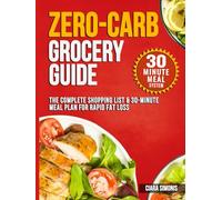 Zero-Carb Grocery Guide: The Complete Shopping List & 30-Minute Meal Plan for Rapid Fat Loss (Simple Low-Carb Living)