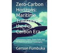 Zero-Carbon Horizons: Maritime Transport in the Post-Carbon Era: Autonomous Fleets, Green Fuels, and the New Era of Ocean Sovereignty
