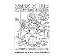 Zero Chill: The Menopause Chronicles - A Funny Coloring Book: 40 Pages of Hot Flashes, Hormone Chaos, Brain Fog & Still Being Awake at 3am - Funny Menopause Gifts for Women