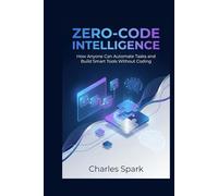 Zero-Code Intelligence: How Anyone Can Automate Tasks and Build Smart Tools Without Coding