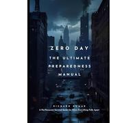 Zero Day: The Ultimate Preparedness Manual: A No-Nonsense Survival Guide for When Everything Falls Apart