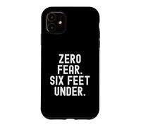 zero fear six feet under bold confidence statement Case for iPhone 11