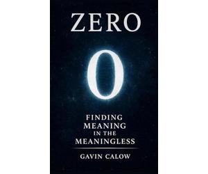 Zero: Finding Meaning in the Meaningless: How a symbol transformed math, culture, and society