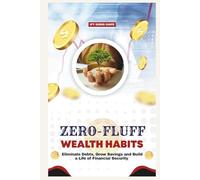 ZERO FLUFF WEALTH HABITS: Eliminate Debts, Grow Savings and Build a Life of Financial Security