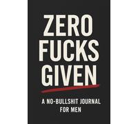 Zero Fucks Given: A No-Bullshit Gratitude Journal for Men