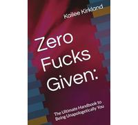Zero Fucks Given:: The Ultimate Handbook to Being Unapologetically You