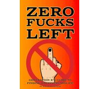 Zero Fucks Left: Generation X's Guide to Finding Midlife Happiness