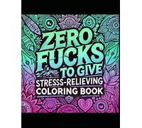 Zero Fucks To Give: Stress-relieving Adult Swear Word Coloring Book