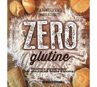 Zero glutine. Ricette e preparazioni per una cucina buona e sicura