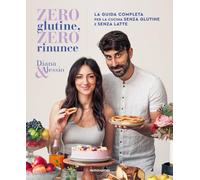Zero glutine zero rinunce. La guida completa per la cucina senza glutine e senza latte