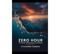 Zero Hour: The Eastern Mediterranean Crossroads: Unveiling Conflict, Risks, and the Future of Cyprus Amid Global Tensions (The Eastern Mediterranean Trilogy)