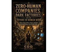 Zero-Human Companies, Dark Factories, And The Future Of Human Work: What’s Real, What’s Hype, and How Hybrid Thinkers Survive the Shift