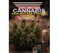 ZERO-MISTAKE CANNABIS :Master Every Stage of Cannabis Cultivation
