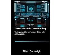 Zero-Overhead Observability: Tracing Linux Jitter and Latency Spikes with eBPF and XDP. (The Bare-Metal Blueprint Series)