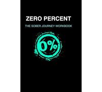 Zero Percent: A Guided Sober Journey Workbook to Rebuild Your Identity, Find Clarity, and Rise Stronger