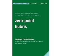 Zero-Point Hubris: Science, Race, and Enlightenment in Eighteenth-Century Latin America (Reinventing Critical Theory)